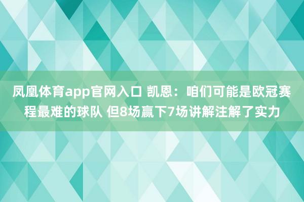 凤凰体育app官网入口 凯恩：咱们可能是欧冠赛程最难的球队 但8场赢下7场讲解注解了实力