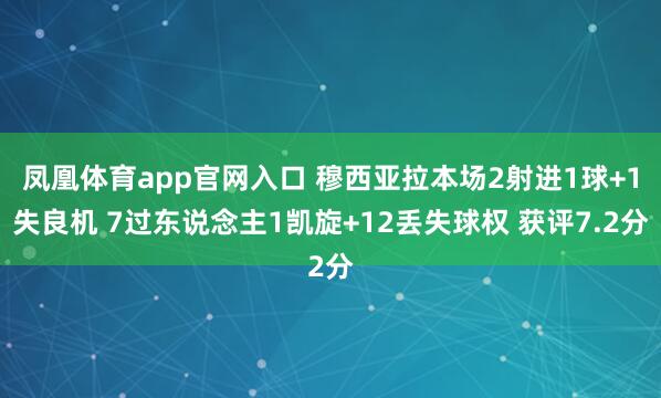 凤凰体育app官网入口 穆西亚拉本场2射进1球+1失良机 7过东说念主1凯旋+12丢失球权 获评7.2分