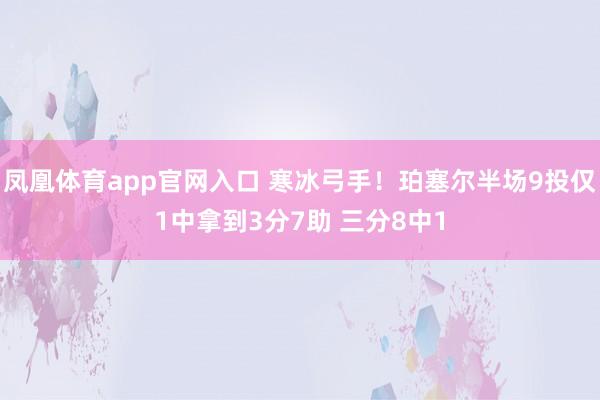 凤凰体育app官网入口 寒冰弓手！珀塞尔半场9投仅1中拿到3分7助 三分8中1