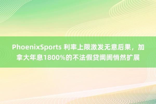 PhoenixSports 利率上限激发无意后果，加拿大年息1800%的不法假贷阛阓悄然扩展
