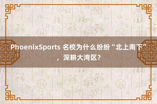 PhoenixSports 名校为什么纷纷“北上南下”，深耕大湾区？