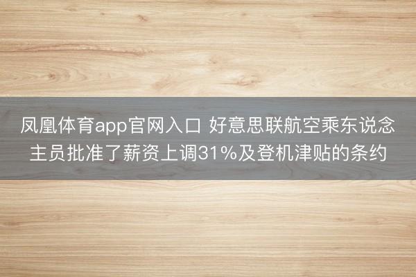 凤凰体育app官网入口 好意思联航空乘东说念主员批准了薪资上调31%及登机津贴的条约