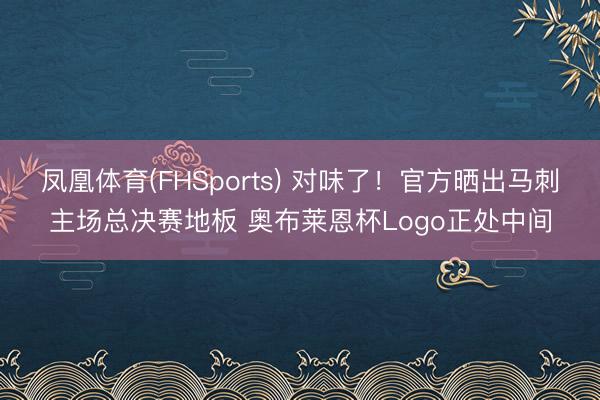 凤凰体育(FHSports) 对味了！官方晒出马刺主场总决赛地板 奥布莱恩杯Logo正处中间