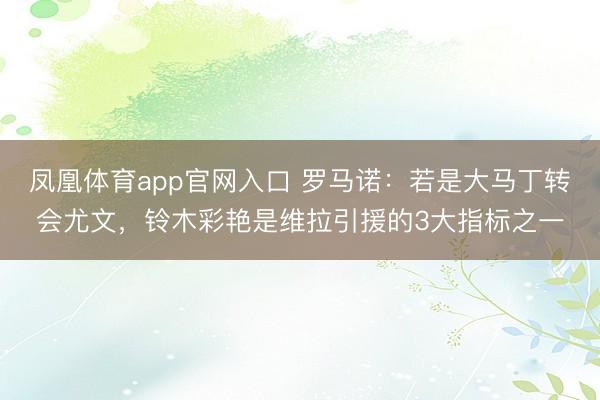 凤凰体育app官网入口 罗马诺：若是大马丁转会尤文，铃木彩艳是维拉引援的3大指标之一